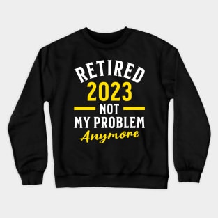 Retired 2023 Not My Problem Anymore Crewneck Sweatshirt